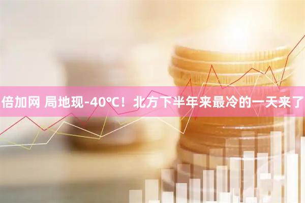 倍加网 局地现-40℃！北方下半年来最冷的一天来了
